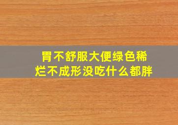 胃不舒服大便绿色稀烂不成形没吃什么都胖