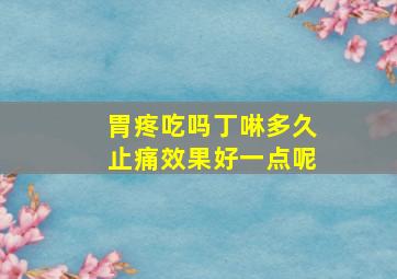 胃疼吃吗丁啉多久止痛效果好一点呢