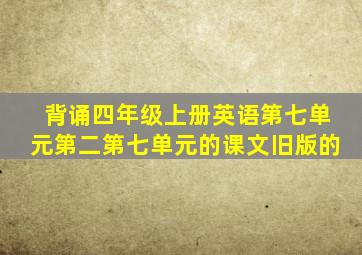 背诵四年级上册英语第七单元第二第七单元的课文旧版的