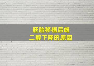 胚胎移植后雌二醇下降的原因