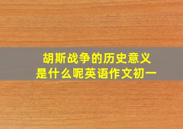 胡斯战争的历史意义是什么呢英语作文初一