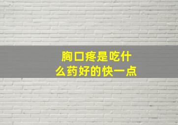 胸口疼是吃什么药好的快一点