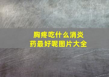 胸疼吃什么消炎药最好呢图片大全