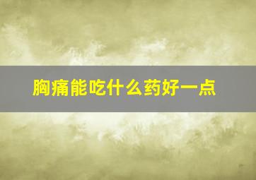 胸痛能吃什么药好一点