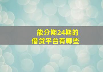 能分期24期的借贷平台有哪些