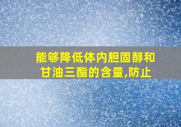 能够降低体内胆固醇和甘油三酯的含量,防止