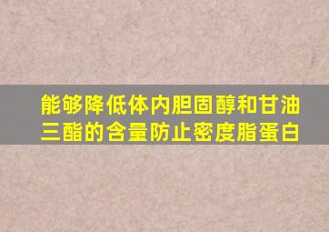 能够降低体内胆固醇和甘油三酯的含量防止密度脂蛋白