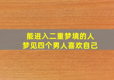 能进入二重梦境的人梦见四个男人喜欢自己