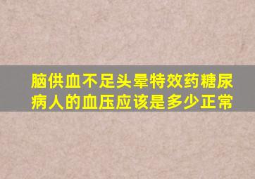 脑供血不足头晕特效药糖尿病人的血压应该是多少正常