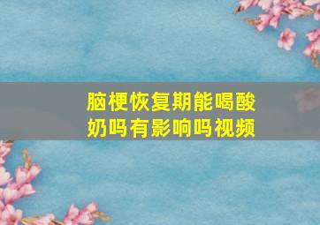 脑梗恢复期能喝酸奶吗有影响吗视频