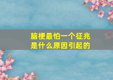 脑梗最怕一个征兆是什么原因引起的