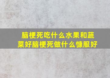 脑梗死吃什么水果和蔬菜好脑梗死做什么慷服好