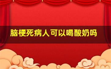 脑梗死病人可以喝酸奶吗