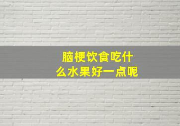 脑梗饮食吃什么水果好一点呢