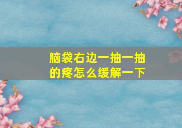 脑袋右边一抽一抽的疼怎么缓解一下