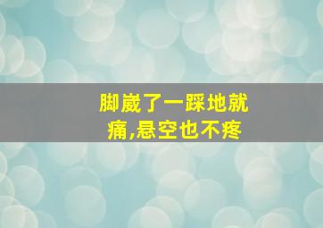 脚崴了一踩地就痛,悬空也不疼