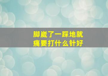 脚崴了一踩地就痛要打什么针好