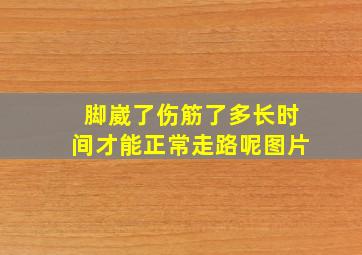 脚崴了伤筋了多长时间才能正常走路呢图片