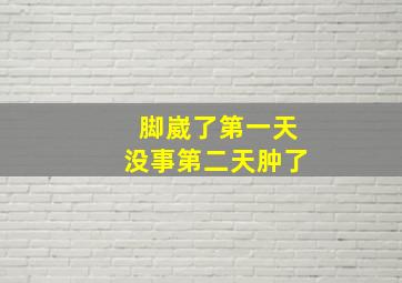 脚崴了第一天没事第二天肿了