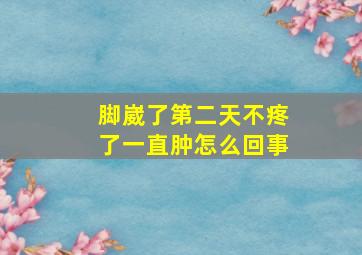 脚崴了第二天不疼了一直肿怎么回事