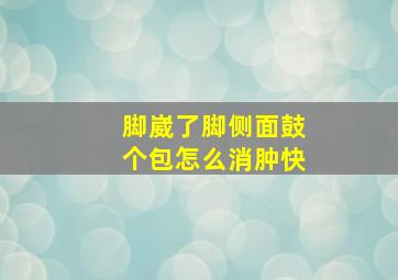 脚崴了脚侧面鼓个包怎么消肿快