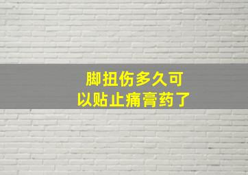 脚扭伤多久可以贴止痛膏药了