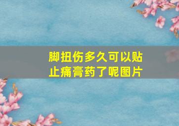 脚扭伤多久可以贴止痛膏药了呢图片