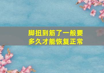 脚扭到筋了一般要多久才能恢复正常