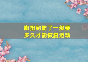 脚扭到筋了一般要多久才能恢复运动