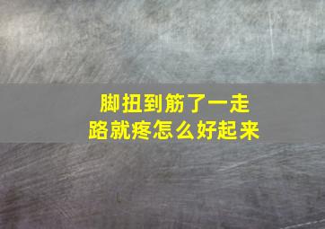 脚扭到筋了一走路就疼怎么好起来