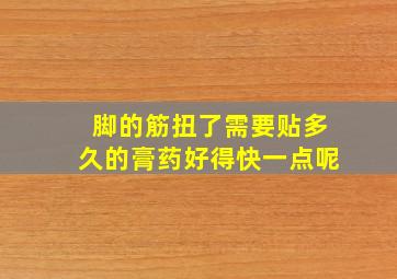 脚的筋扭了需要贴多久的膏药好得快一点呢