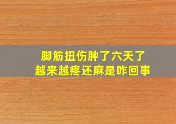 脚筋扭伤肿了六天了越来越疼还麻是咋回事