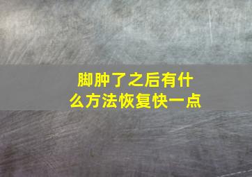 脚肿了之后有什么方法恢复快一点