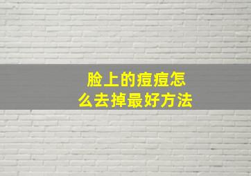 脸上的痘痘怎么去掉最好方法