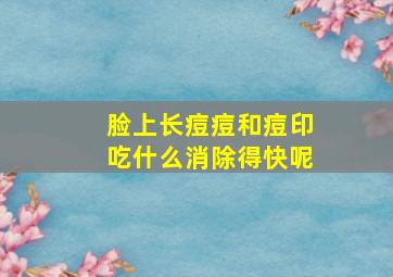 脸上长痘痘和痘印吃什么消除得快呢