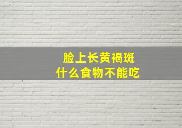 脸上长黄褐斑什么食物不能吃