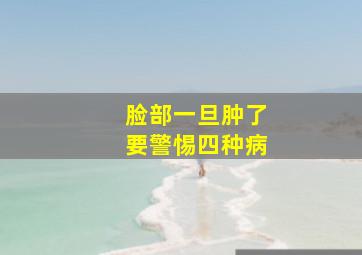 脸部一旦肿了要警惕四种病