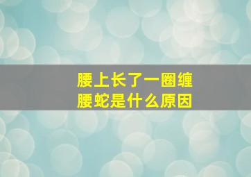 腰上长了一圈缠腰蛇是什么原因