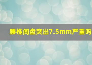 腰椎间盘突出7.5mm严重吗