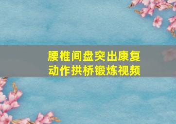 腰椎间盘突出康复动作拱桥锻炼视频