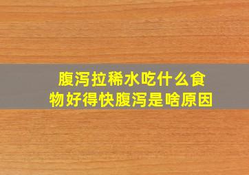 腹泻拉稀水吃什么食物好得快腹泻是啥原因