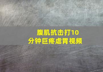 腹肌抗击打10分钟巨疼虐胃视频