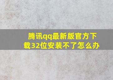 腾讯qq最新版官方下载32位安装不了怎么办