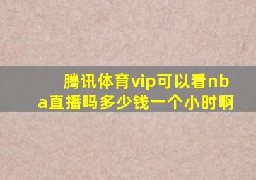 腾讯体育vip可以看nba直播吗多少钱一个小时啊