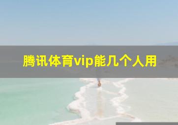 腾讯体育vip能几个人用