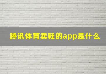 腾讯体育卖鞋的app是什么