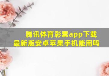 腾讯体育彩票app下载最新版安卓苹果手机能用吗