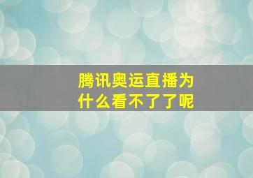 腾讯奥运直播为什么看不了了呢