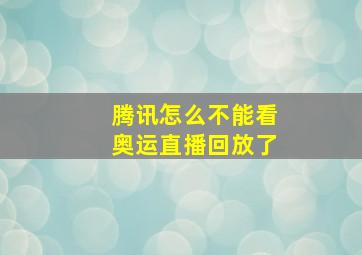 腾讯怎么不能看奥运直播回放了