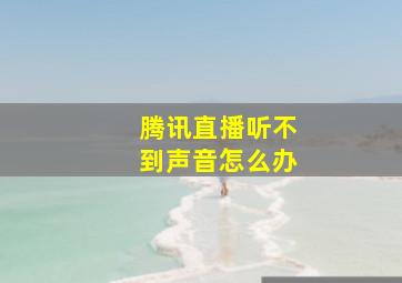 腾讯直播听不到声音怎么办